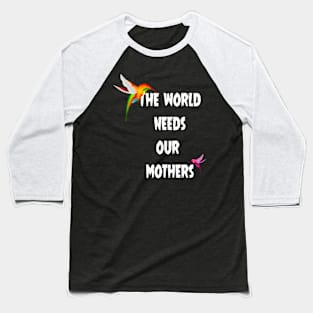 The world needs our mothers. Baseball T-Shirt